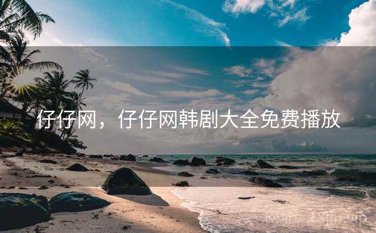 仔仔网，仔仔网韩剧大全免费播放  第1张