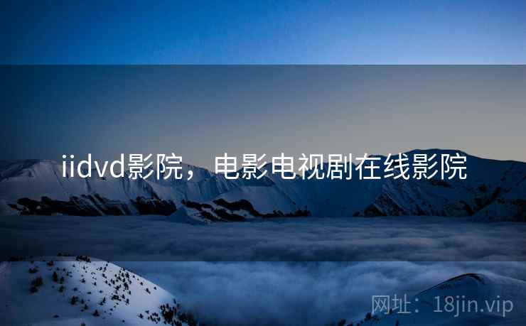 iidvd影院，电影电视剧在线影院  第1张