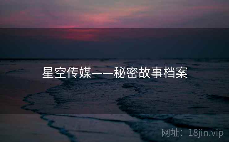 星空传媒——秘密故事档案  第2张