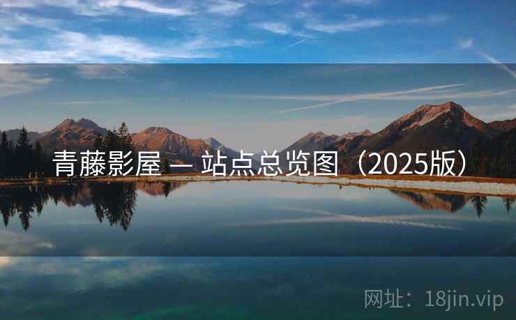 青藤影屋 — 站点总览图（2025版）  第1张