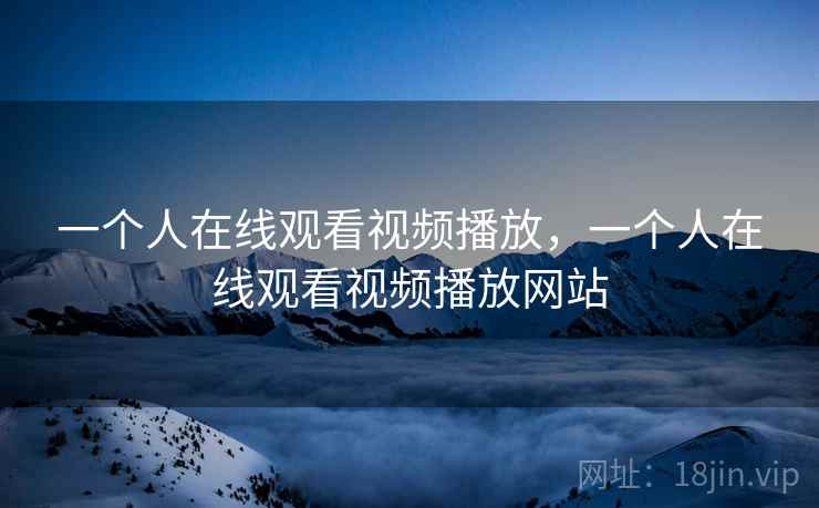 一个人在线观看视频播放，一个人在线观看视频播放网站  第1张