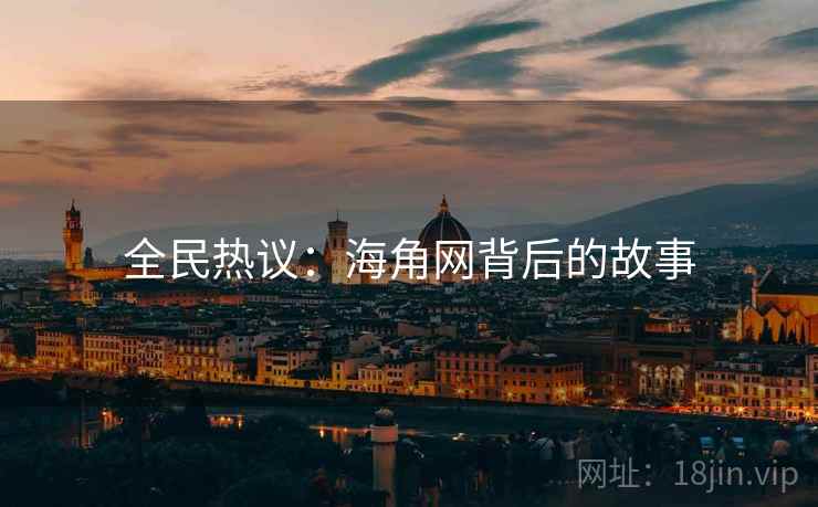 全民热议：海角网背后的故事