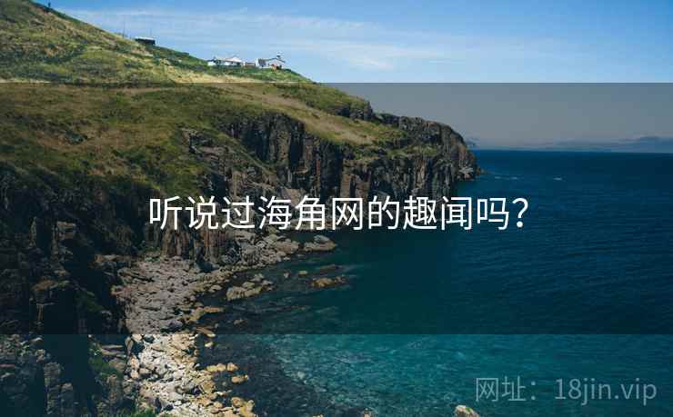 听说过海角网的趣闻吗? 第1张 听说过海角网的趣闻吗? 第1张