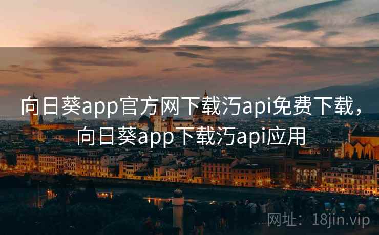 向日葵app官方网下载汅api免费下载，向日葵app下载汅api应用  第1张