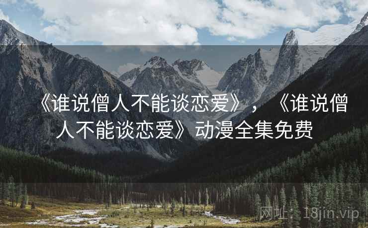 《谁说僧人不能谈恋爱》,《谁说僧人不能谈恋爱》动漫全集免费 第2张 《谁说僧人不能谈恋爱》,《谁说僧人不能谈恋爱》动漫全集免费 第2张